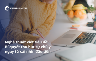 Nghệ thuật viết tiêu đề: Bí quyết thu hút sự chú ý ngay từ cái nhìn đầu tiên